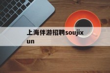 开平上海伴游雇用soujixun(上海伴游雇用月入20)