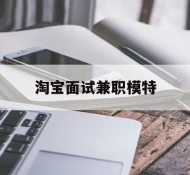 开平淘宝面试兼职模特(雇用5名新人兼职淘宝模特)