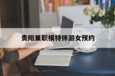 开平贵阳兼职模特伴游女预约的简单介绍